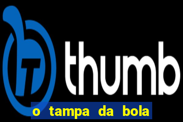 o tampa da bola ao vivo hoje